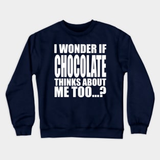 i wonder if chocolate thinks about me too Crewneck Sweatshirt